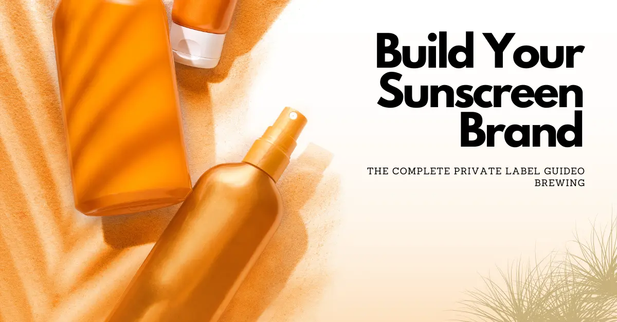 How to Create a Private Label Sunscreen Brand: A Complete Guide