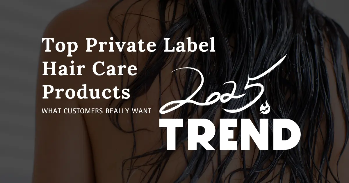 Top private label hair care products in demand for 2025 – featuring shampoo, conditioner, hair serums, and treatments designed to meet evolving customer needs.