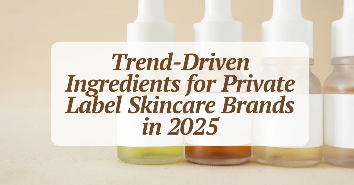 Trend-Driven Ingredients for Private Label Skincare Brands in 2025